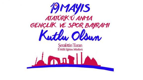 İl Milli Eğitim Müdürü Şerafettin Turanın 19 Mayıs Atatürkü Anma Gençlik ve Spor Bayramı Mesajı